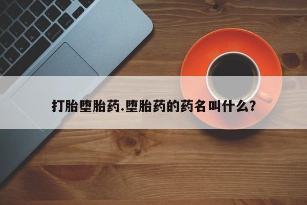 怀孕大月份能不能用米非司酮打胎堕胎药.堕胎药的药名叫什么？