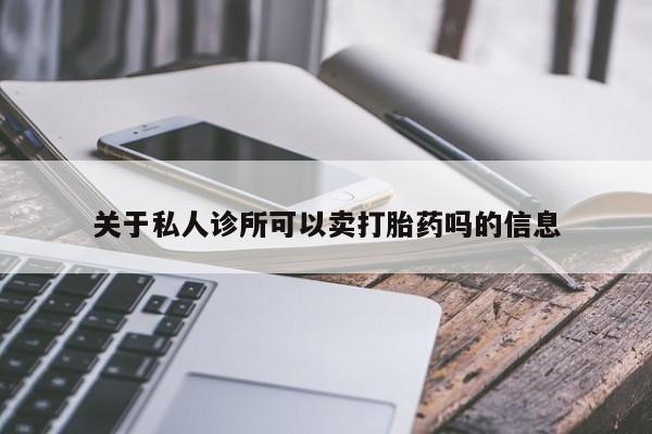 怀孕大月份能不能用米非司酮关于私人诊所可以卖打胎药吗的信息