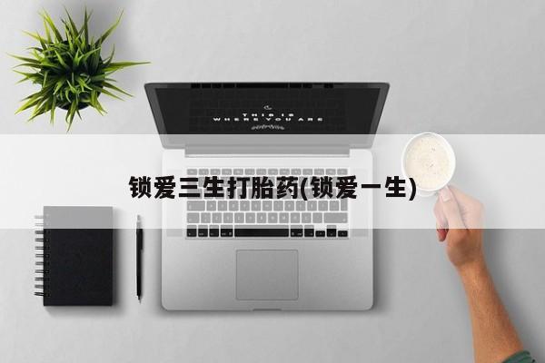 怀孕大月份能不能用米非司酮锁爱三生打胎药(锁爱一生)
