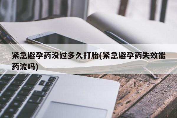 怀孕大月份能不能用米非司酮紧急避孕药没过多久打胎(紧急避孕药失效能药流吗)