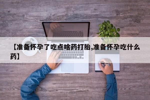 怀孕大月份能不能用米非司酮【准备怀孕了吃点啥药打胎,准备怀孕吃什么药】