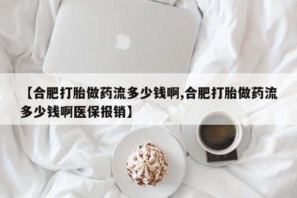 怀孕大月份能不能用米非司酮【合肥打胎做药流多少钱啊,合肥打胎做药流多少钱啊医保报销】