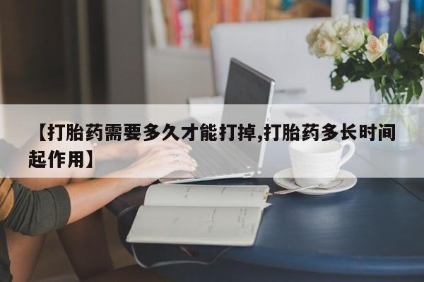 怀孕大月份能不能用米非司酮【打胎药需要多久才能打掉,打胎药多长时间起作用】