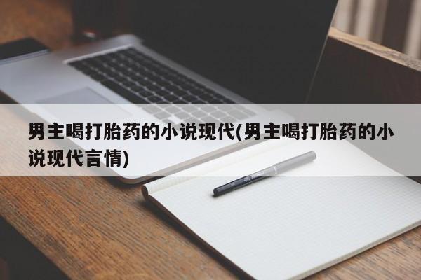 怀孕大月份能不能用米非司酮男主喝打胎药的小说现代(男主喝打胎药的小说现代言情)