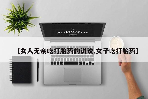 怀孕大月份能不能用米非司酮【女人无奈吃打胎药的说说,女子吃打胎药】
